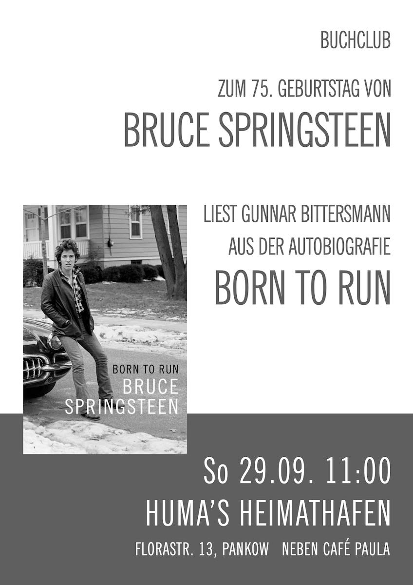 Zum 75. Geburtstag von Bruce Springsteen liest Gunnar Bittersmannn aus der Autobiografie „Born to Run“. 29.09. 11:00 Uhr. huma’s Heimathafen, Florastraße 13, Pankow, neben Café Paula